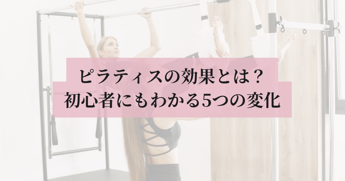 マシンピラティスをしている女性にピンクの帯で「ピラティスの効果とは？初心者にもわかる5つの変化」と書いてあるアイキャッチ画像