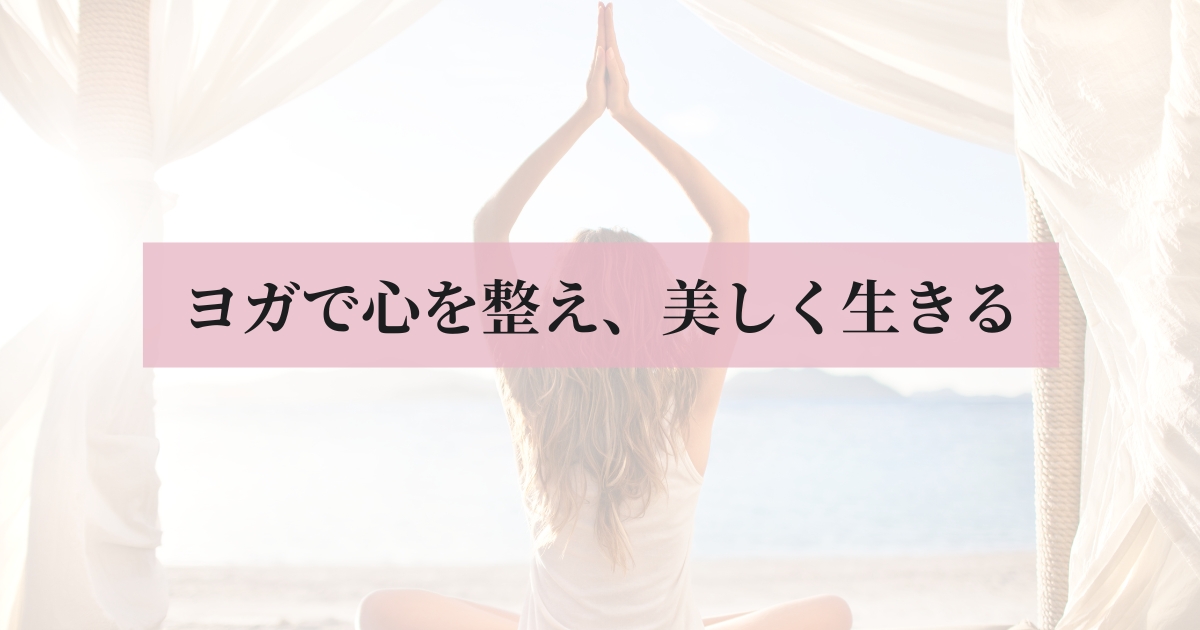 あぐらで座りながら海の見える窓に向かって頭の上で合唱をしてヨガを始める女性に、ピンクの帯で「ヨガで心を整え、美しく生きる。」と書いてあるアイキャッチ画像