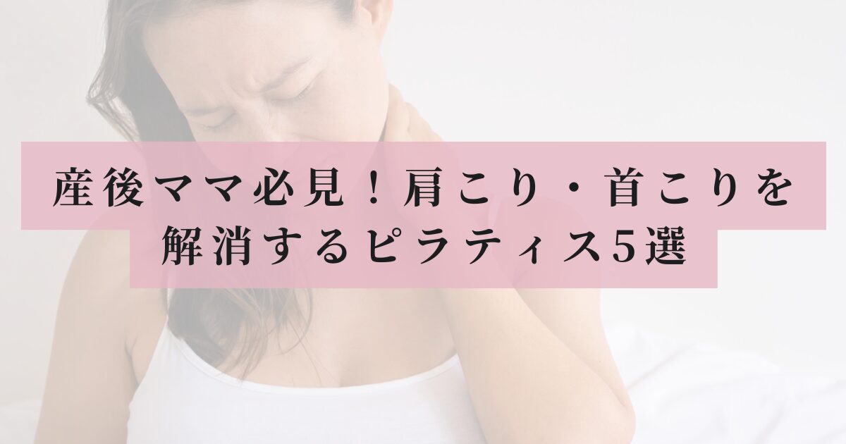 首・肩こりが辛いと感じる女性を背景にピンクの帯で「産後ママ必見！肩こり・首こりを解消するピラティス5選」とタイトルが書かれたアイキャッチ画像